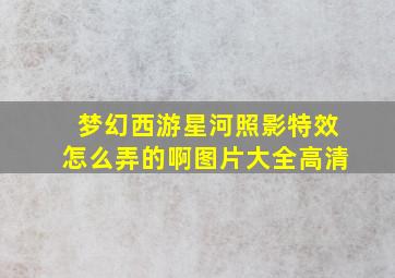 梦幻西游星河照影特效怎么弄的啊图片大全高清