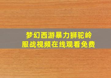 梦幻西游暴力狮驼岭服战视频在线观看免费