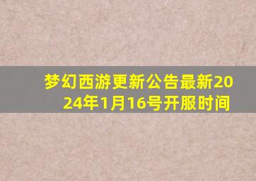 梦幻西游更新公告最新2024年1月16号开服时间