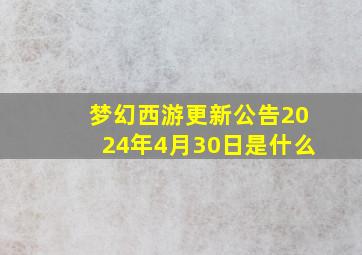 梦幻西游更新公告2024年4月30日是什么