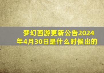 梦幻西游更新公告2024年4月30日是什么时候出的