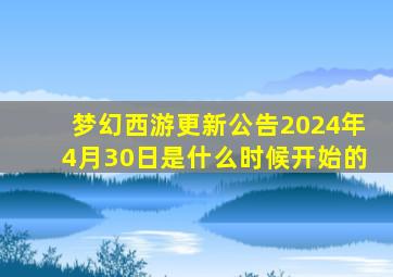 梦幻西游更新公告2024年4月30日是什么时候开始的