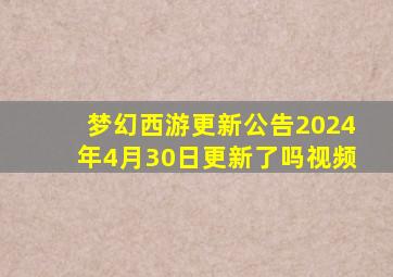 梦幻西游更新公告2024年4月30日更新了吗视频