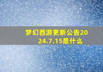 梦幻西游更新公告2024.7.15是什么