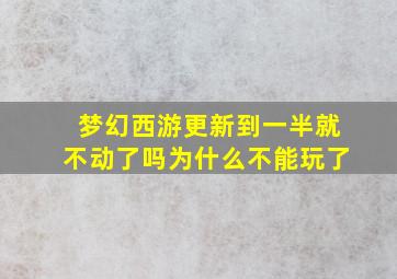 梦幻西游更新到一半就不动了吗为什么不能玩了