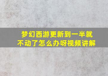 梦幻西游更新到一半就不动了怎么办呀视频讲解