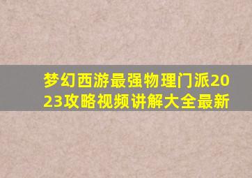 梦幻西游最强物理门派2023攻略视频讲解大全最新