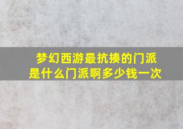 梦幻西游最抗揍的门派是什么门派啊多少钱一次