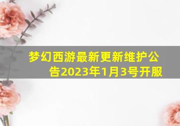 梦幻西游最新更新维护公告2023年1月3号开服