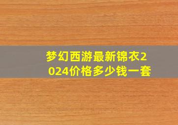 梦幻西游最新锦衣2024价格多少钱一套