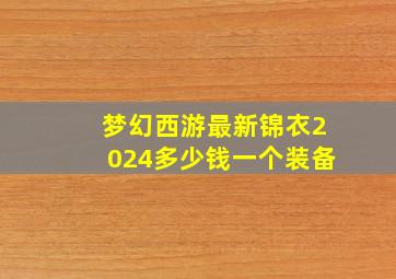 梦幻西游最新锦衣2024多少钱一个装备