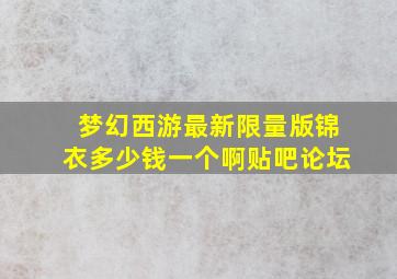 梦幻西游最新限量版锦衣多少钱一个啊贴吧论坛