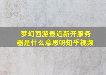 梦幻西游最近新开服务器是什么意思呀知乎视频