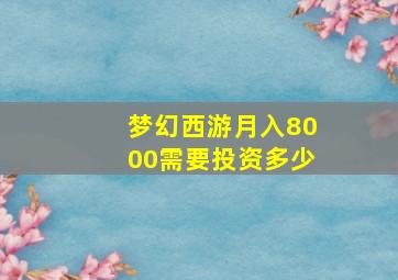 梦幻西游月入8000需要投资多少