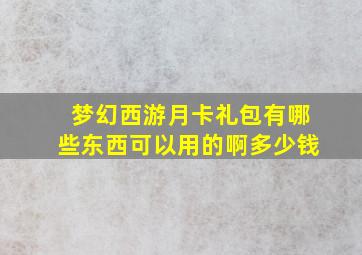 梦幻西游月卡礼包有哪些东西可以用的啊多少钱