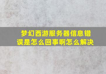 梦幻西游服务器信息错误是怎么回事啊怎么解决