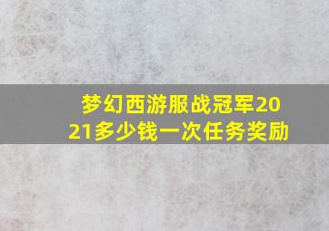 梦幻西游服战冠军2021多少钱一次任务奖励