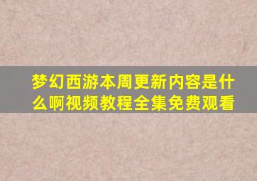 梦幻西游本周更新内容是什么啊视频教程全集免费观看