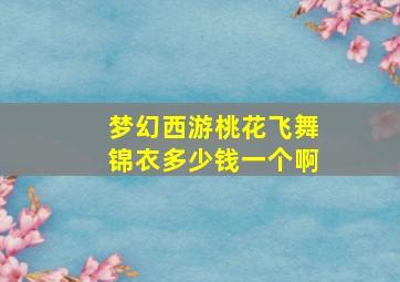 梦幻西游桃花飞舞锦衣多少钱一个啊