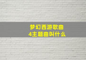 梦幻西游歌曲4主题曲叫什么