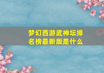 梦幻西游武神坛排名榜最新版是什么