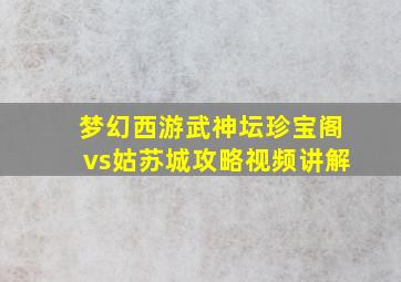 梦幻西游武神坛珍宝阁vs姑苏城攻略视频讲解