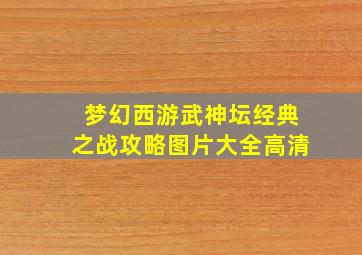 梦幻西游武神坛经典之战攻略图片大全高清