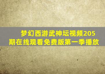 梦幻西游武神坛视频205期在线观看免费版第一季播放