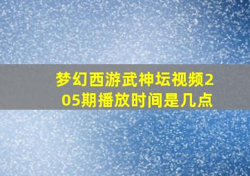 梦幻西游武神坛视频205期播放时间是几点