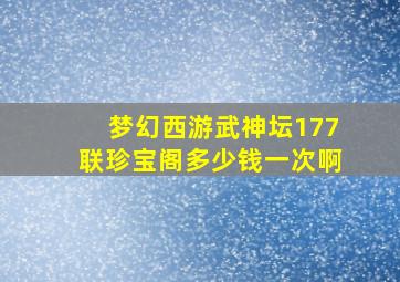 梦幻西游武神坛177联珍宝阁多少钱一次啊