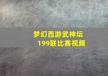 梦幻西游武神坛199联比赛视频
