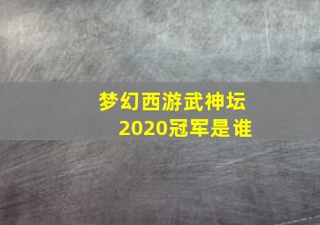 梦幻西游武神坛2020冠军是谁