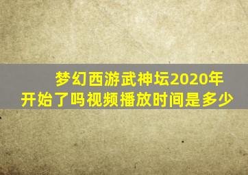 梦幻西游武神坛2020年开始了吗视频播放时间是多少