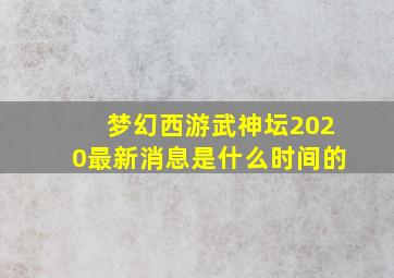 梦幻西游武神坛2020最新消息是什么时间的