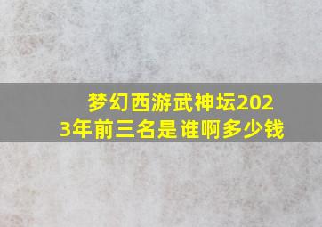 梦幻西游武神坛2023年前三名是谁啊多少钱