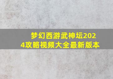 梦幻西游武神坛2024攻略视频大全最新版本