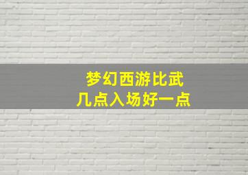 梦幻西游比武几点入场好一点