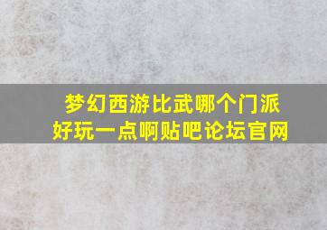 梦幻西游比武哪个门派好玩一点啊贴吧论坛官网