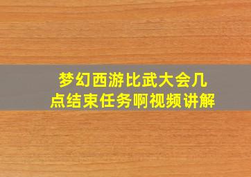 梦幻西游比武大会几点结束任务啊视频讲解