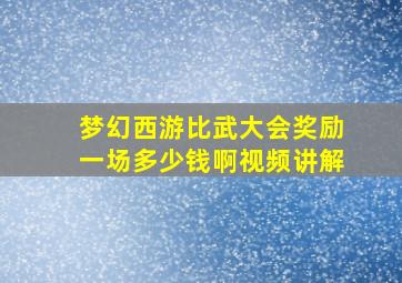 梦幻西游比武大会奖励一场多少钱啊视频讲解