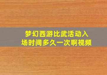 梦幻西游比武活动入场时间多久一次啊视频