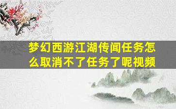 梦幻西游江湖传闻任务怎么取消不了任务了呢视频