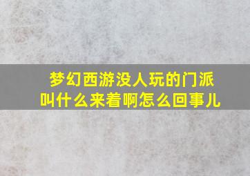 梦幻西游没人玩的门派叫什么来着啊怎么回事儿