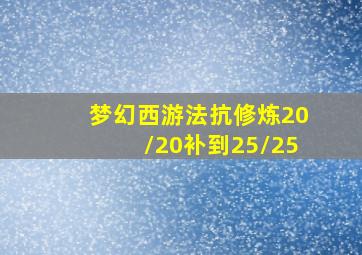 梦幻西游法抗修炼20/20补到25/25