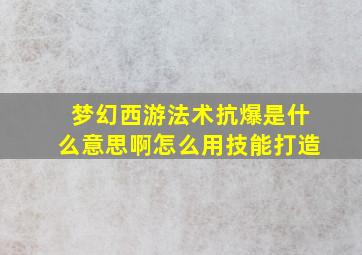 梦幻西游法术抗爆是什么意思啊怎么用技能打造