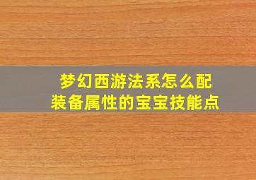 梦幻西游法系怎么配装备属性的宝宝技能点