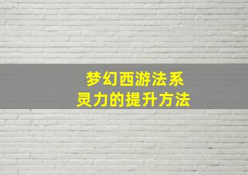 梦幻西游法系灵力的提升方法