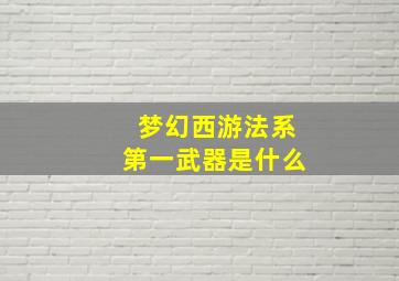 梦幻西游法系第一武器是什么