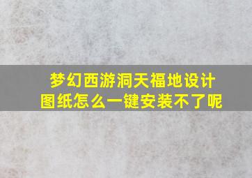 梦幻西游洞天福地设计图纸怎么一键安装不了呢