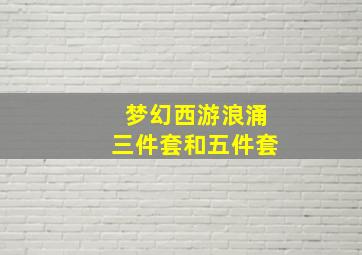 梦幻西游浪涌三件套和五件套